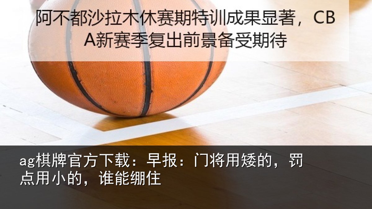 ag棋牌官方下载：早报相关情况小的，谁能绷住