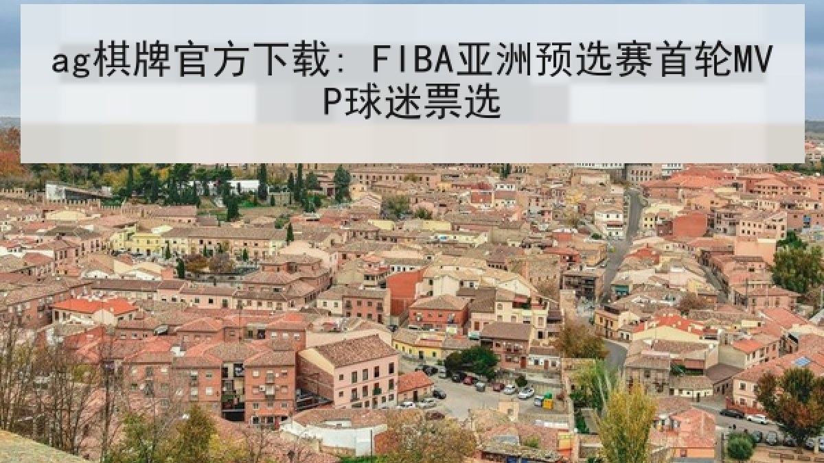 ag棋牌官方下载: FIBA亚洲预选赛首轮MVP球迷票选 ag棋牌官方下载: FIBA亚洲预选赛首轮MVP球迷票选