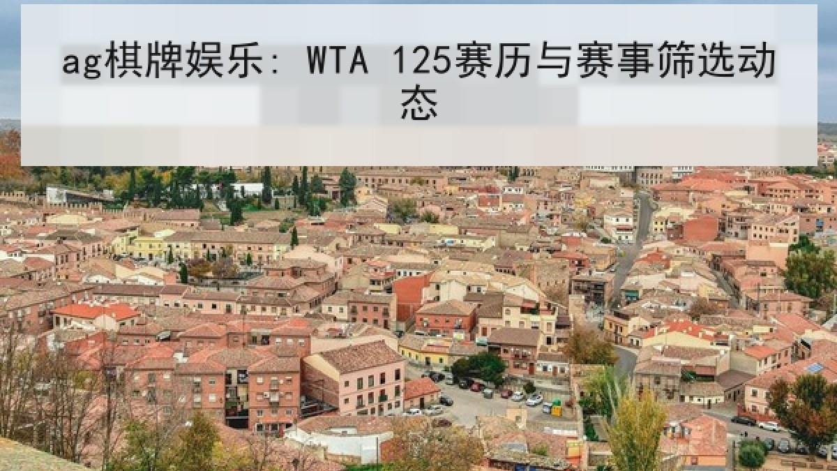 ag棋牌娱乐: WTA 125赛历与赛事筛选动态