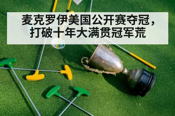 麦克罗伊美国公开赛夺冠，打破十年大满贯冠军荒