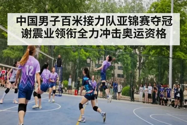 中国男子百米接力队亚锦赛夺冠谢震业领衔全力冲击奥运资格